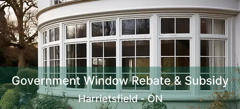 Government Window Rebate & Subsidy Harrietsfield - ON