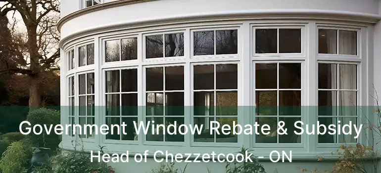  Government Window Rebate & Subsidy Head of Chezzetcook - ON