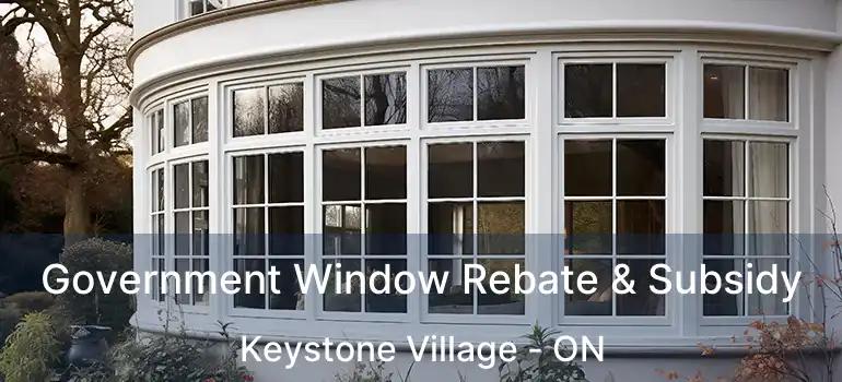  Government Window Rebate & Subsidy Keystone Village - ON