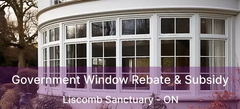  Government Window Rebate & Subsidy Liscomb Sanctuary - ON