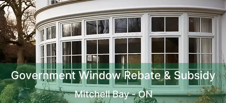  Government Window Rebate & Subsidy Mitchell Bay - ON