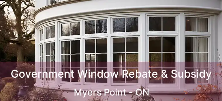 Government Window Rebate & Subsidy Myers Point - ON