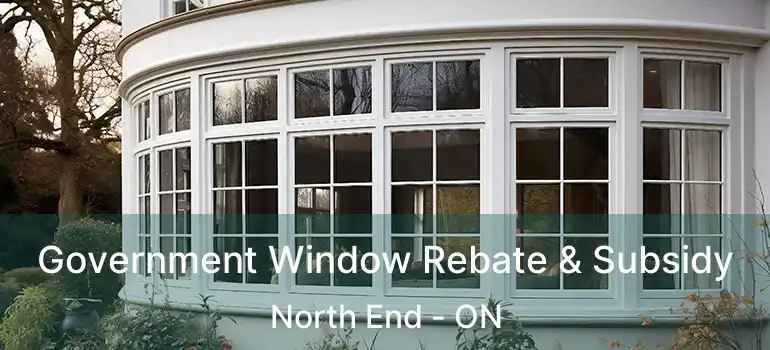  Government Window Rebate & Subsidy North End - ON