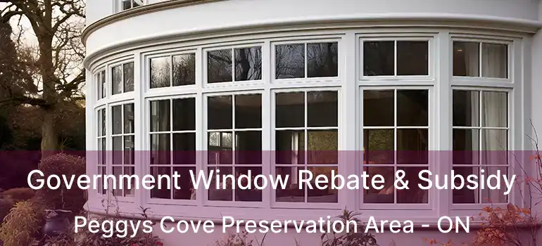  Government Window Rebate & Subsidy Peggys Cove Preservation Area - ON