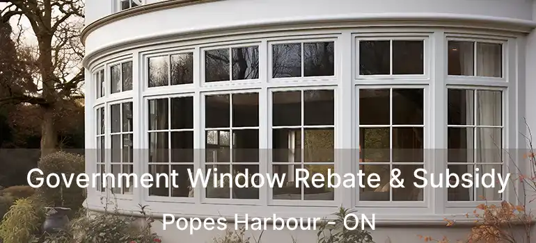  Government Window Rebate & Subsidy Popes Harbour - ON