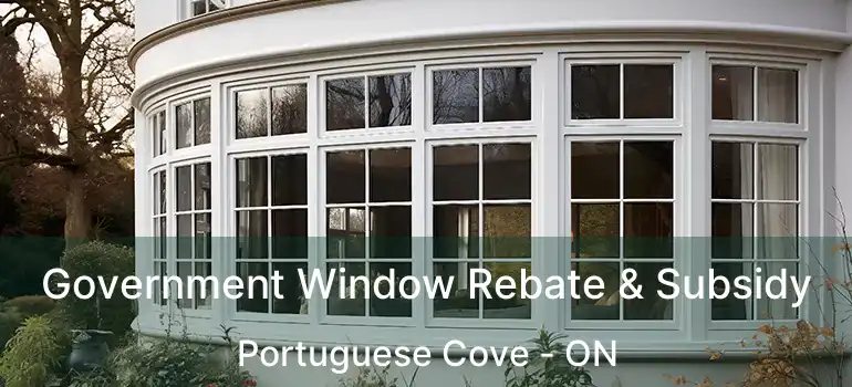  Government Window Rebate & Subsidy Portuguese Cove - ON