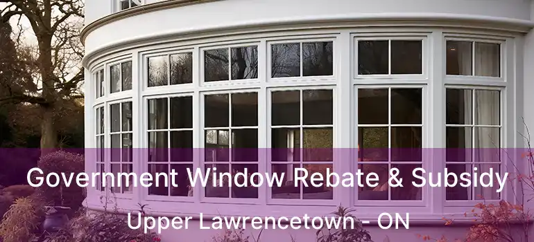  Government Window Rebate & Subsidy Upper Lawrencetown - ON