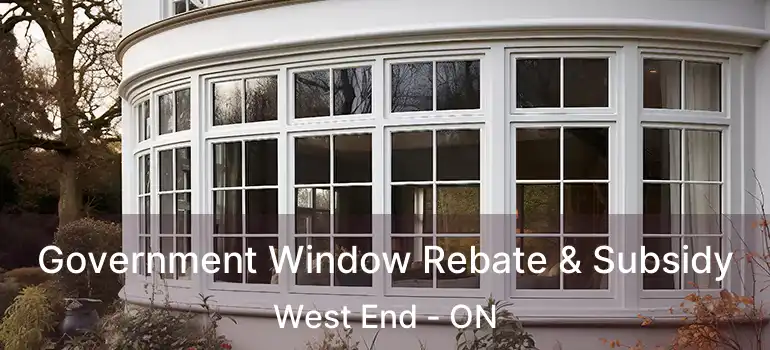  Government Window Rebate & Subsidy West End - ON