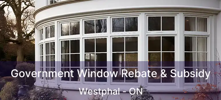  Government Window Rebate & Subsidy Westphal - ON