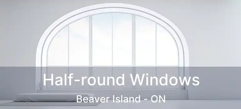  Half-round Windows Beaver Island - ON
