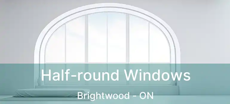  Half-round Windows Brightwood - ON