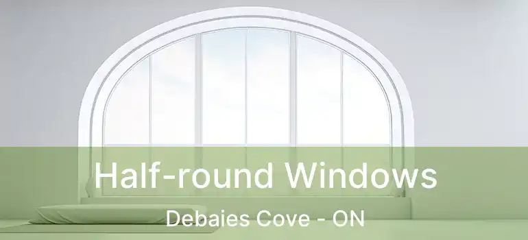  Half-round Windows Debaies Cove - ON