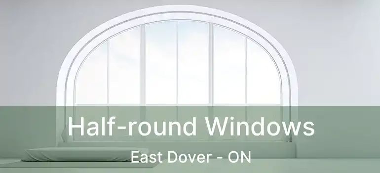  Half-round Windows East Dover - ON