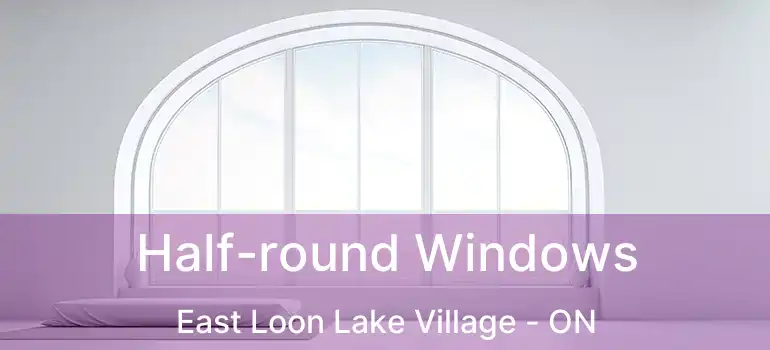  Half-round Windows East Loon Lake Village - ON