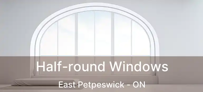  Half-round Windows East Petpeswick - ON