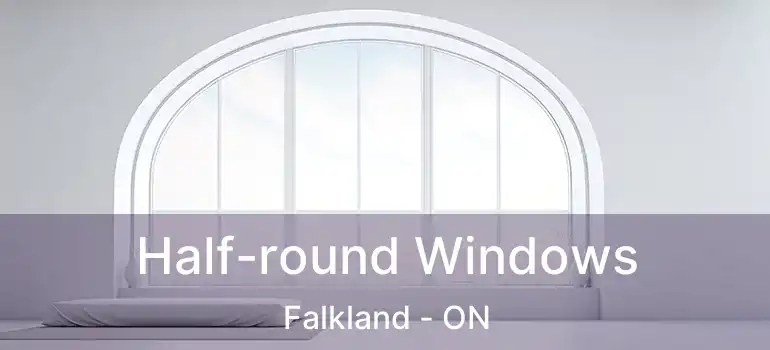  Half-round Windows Falkland - ON