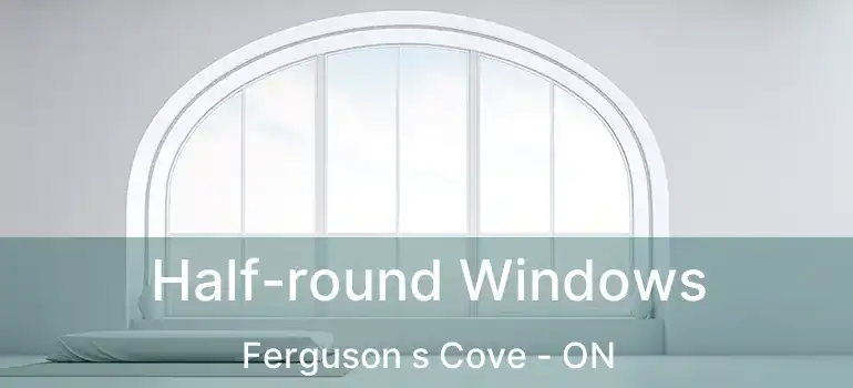  Half-round Windows Ferguson s Cove - ON