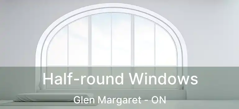  Half-round Windows Glen Margaret - ON