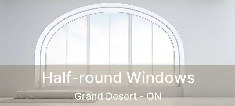  Half-round Windows Grand Desert - ON