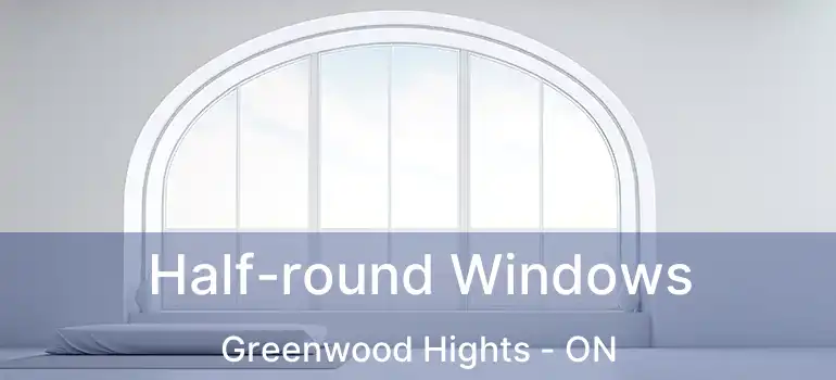  Half-round Windows Greenwood Hights - ON