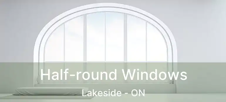  Half-round Windows Lakeside - ON