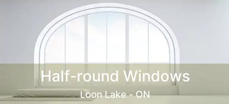  Half-round Windows Loon Lake - ON