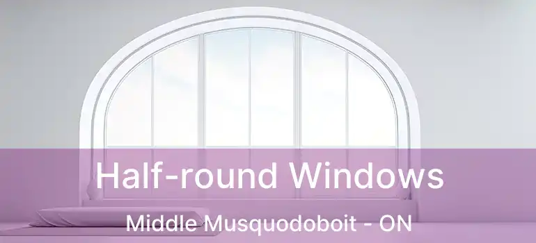  Half-round Windows Middle Musquodoboit - ON