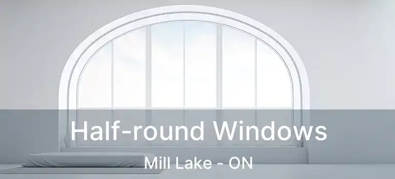  Half-round Windows Mill Lake - ON