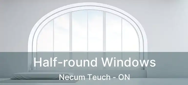  Half-round Windows Necum Teuch - ON