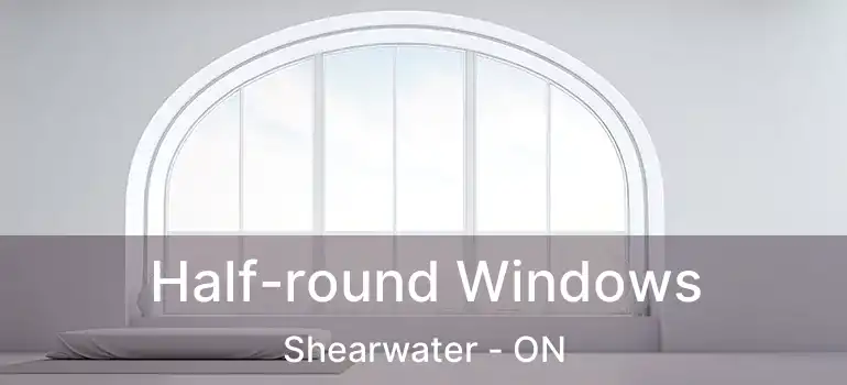  Half-round Windows Shearwater - ON