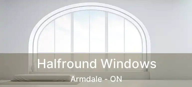  Halfround Windows Armdale - ON