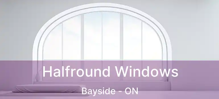 Halfround Windows Bayside - ON