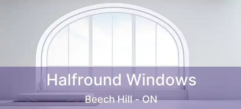  Halfround Windows Beech Hill - ON