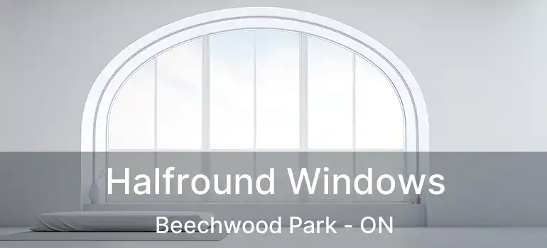 Halfround Windows Beechwood Park - ON