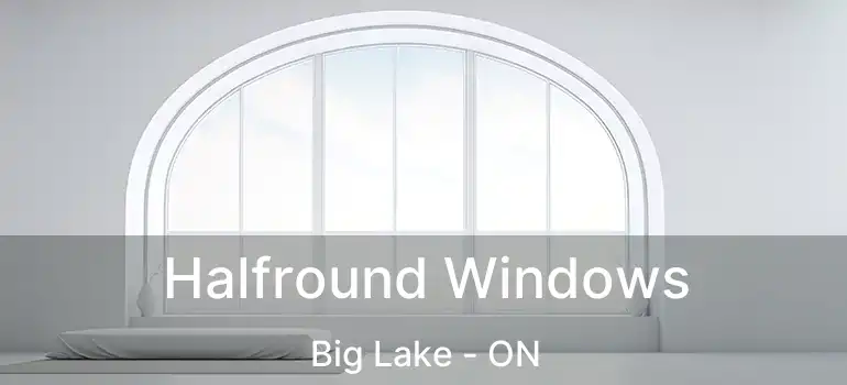  Halfround Windows Big Lake - ON