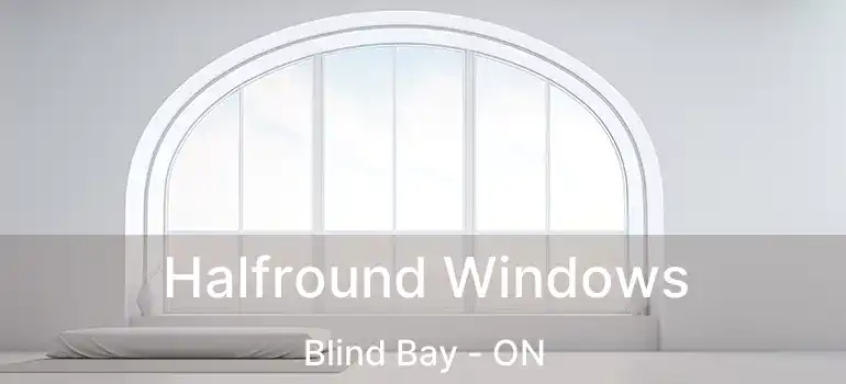 Halfround Windows Blind Bay - ON