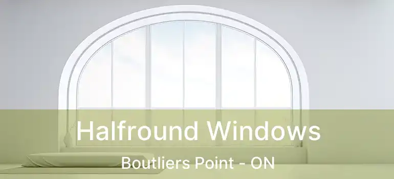  Halfround Windows Boutliers Point - ON