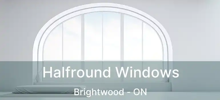 Halfround Windows Brightwood - ON