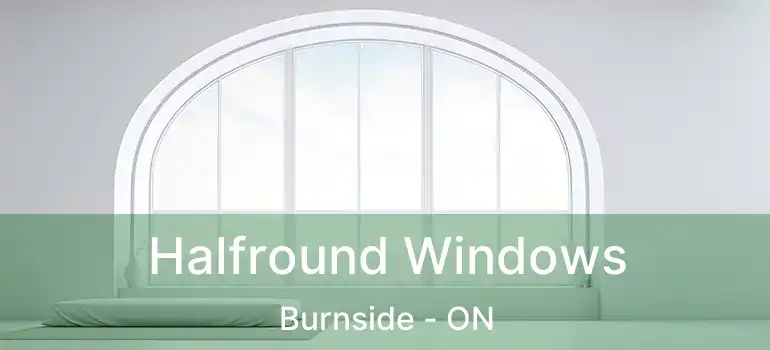 Halfround Windows Burnside - ON