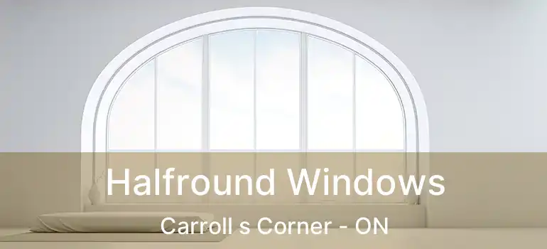 Halfround Windows Carroll s Corner - ON