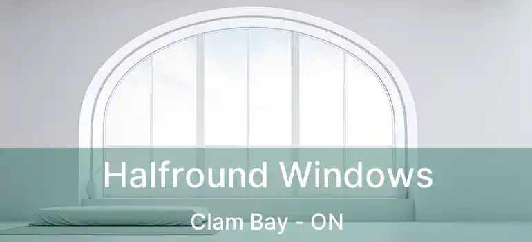 Halfround Windows Clam Bay - ON