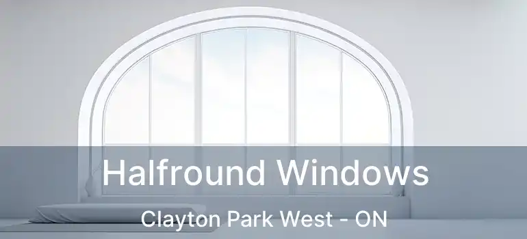 Halfround Windows Clayton Park West - ON