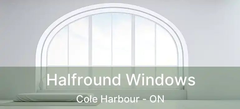  Halfround Windows Cole Harbour - ON