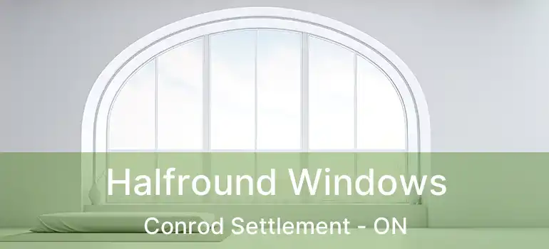  Halfround Windows Conrod Settlement - ON