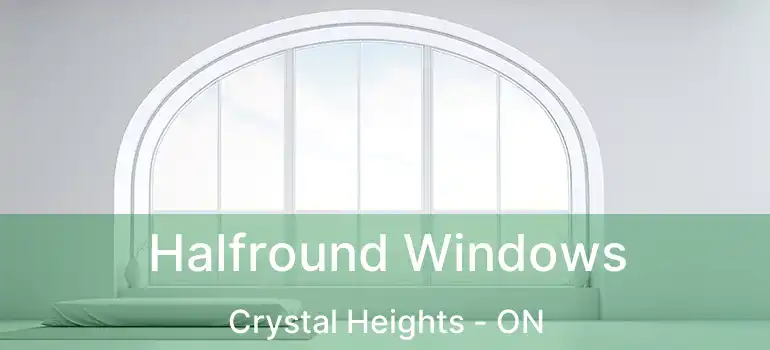 Halfround Windows Crystal Heights - ON