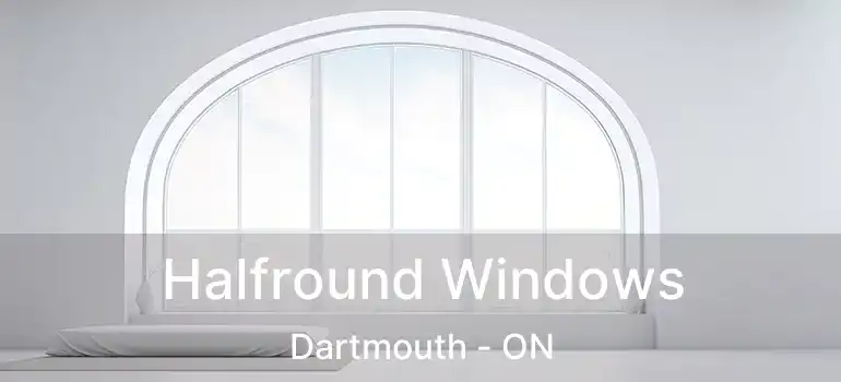 Halfround Windows Dartmouth - ON