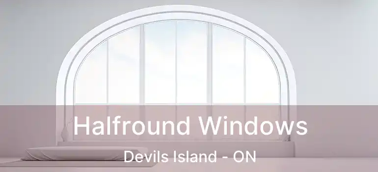  Halfround Windows Devils Island - ON