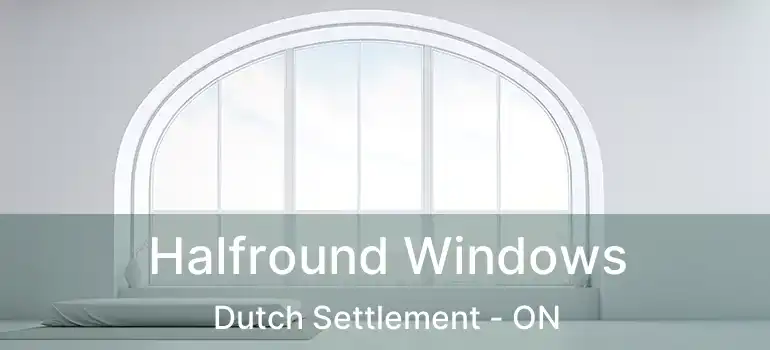  Halfround Windows Dutch Settlement - ON