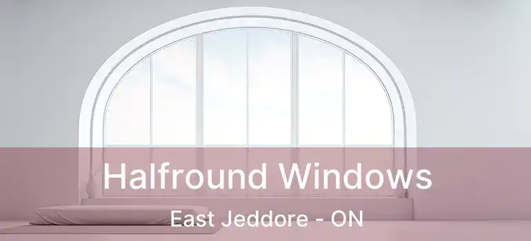  Halfround Windows East Jeddore - ON