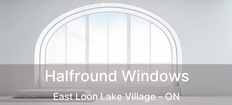  Halfround Windows East Loon Lake Village - ON